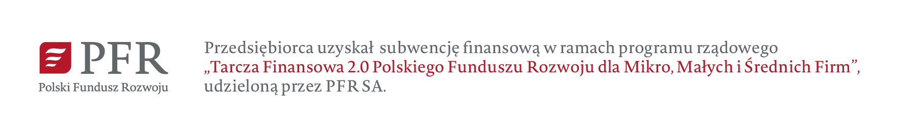 Polski Fundusz Rozwoju. Przedsiębiorca uzyskał subwencję finansową w ramach programu rządowego „Tarcza Finansowa 2.0 Polskiego Funduszu Rozwoju dla Mikro, Małych i Średnich Firm”, udzieloną przez PFR SA.